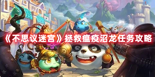 《不思议迷宫》拯救瘟疫沼龙任务攻略